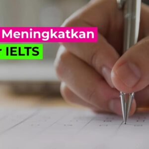 Strategi Meningkatkan Skor IELTS dari 5.5 ke 7.0: Panduan Belajar Efektif, Teknik Jawaban, dan Kesalahan yang Harus Dihindari di 2026